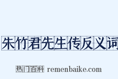 朱竹君先生传反义词是什么意思的图片